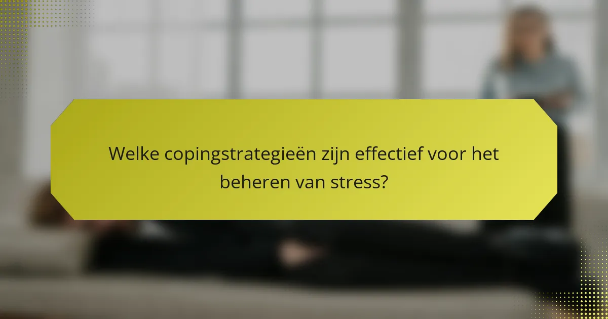 Welke copingstrategieën zijn effectief voor het beheren van stress?