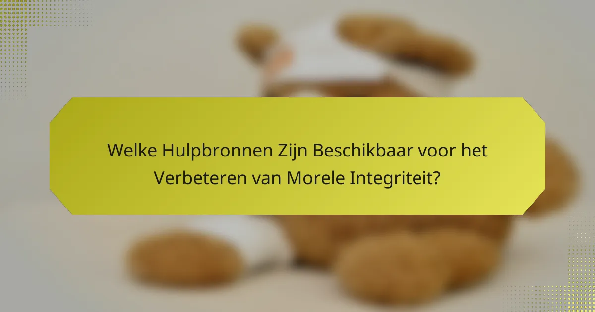 Welke Hulpbronnen Zijn Beschikbaar voor het Verbeteren van Morele Integriteit?