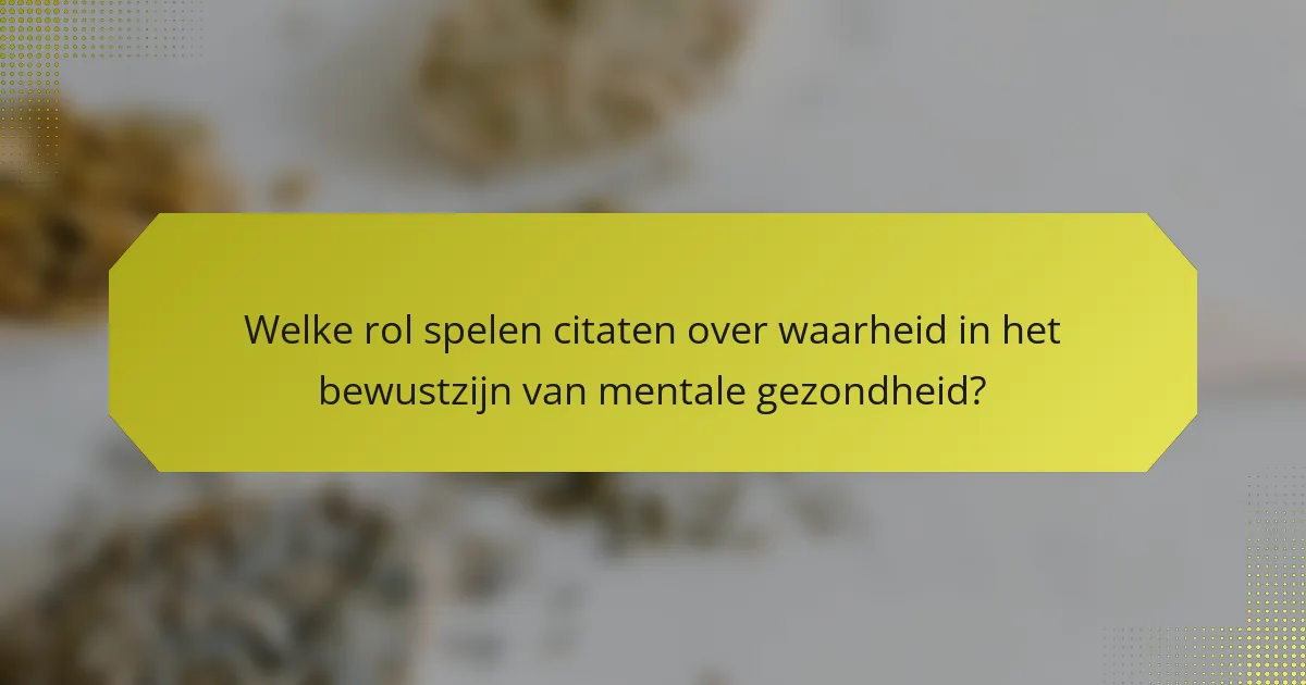Welke rol spelen citaten over waarheid in het bewustzijn van mentale gezondheid?