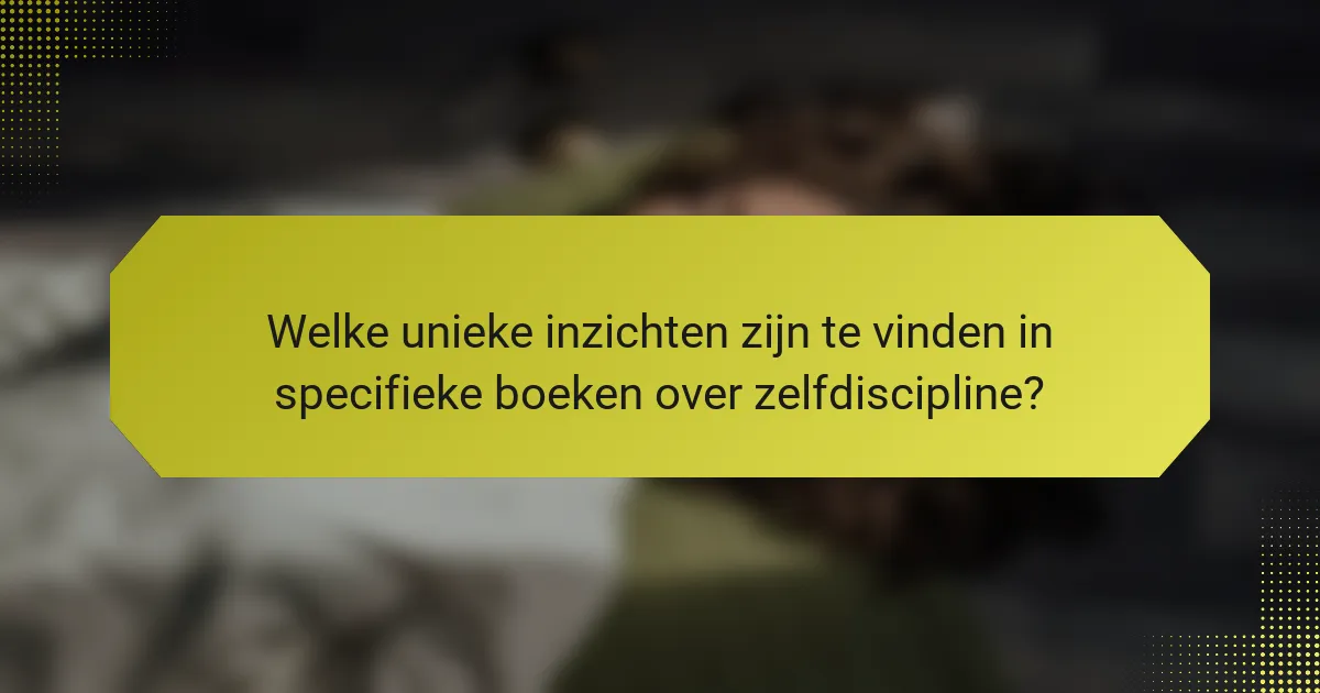 Welke unieke inzichten zijn te vinden in specifieke boeken over zelfdiscipline?