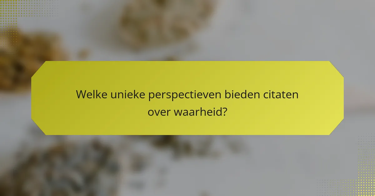 Welke unieke perspectieven bieden citaten over waarheid?