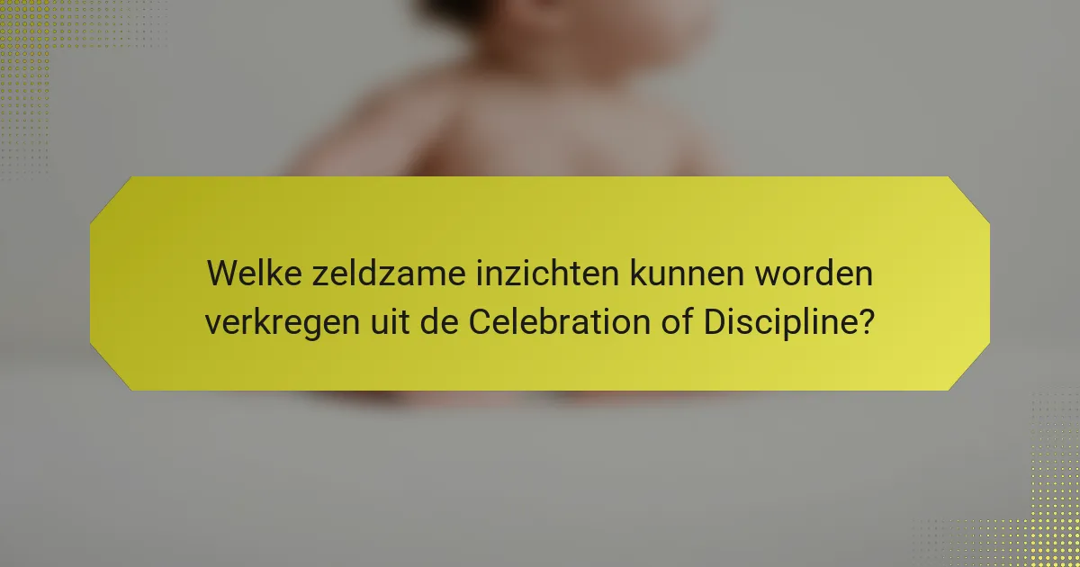Welke zeldzame inzichten kunnen worden verkregen uit de Celebration of Discipline?